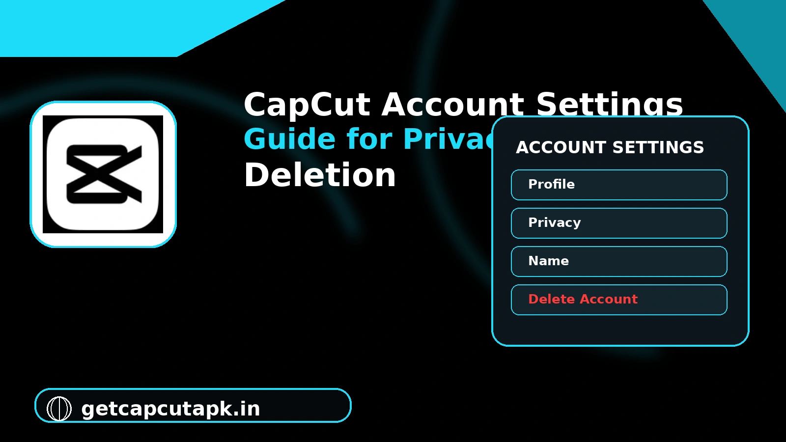 CapCut Account Settings Guide for Privacy Name and Deletion, showing profile, privacy, name and delete-account controls in a black and cyan CapCut-style layout with getcapcutapk.in branding.