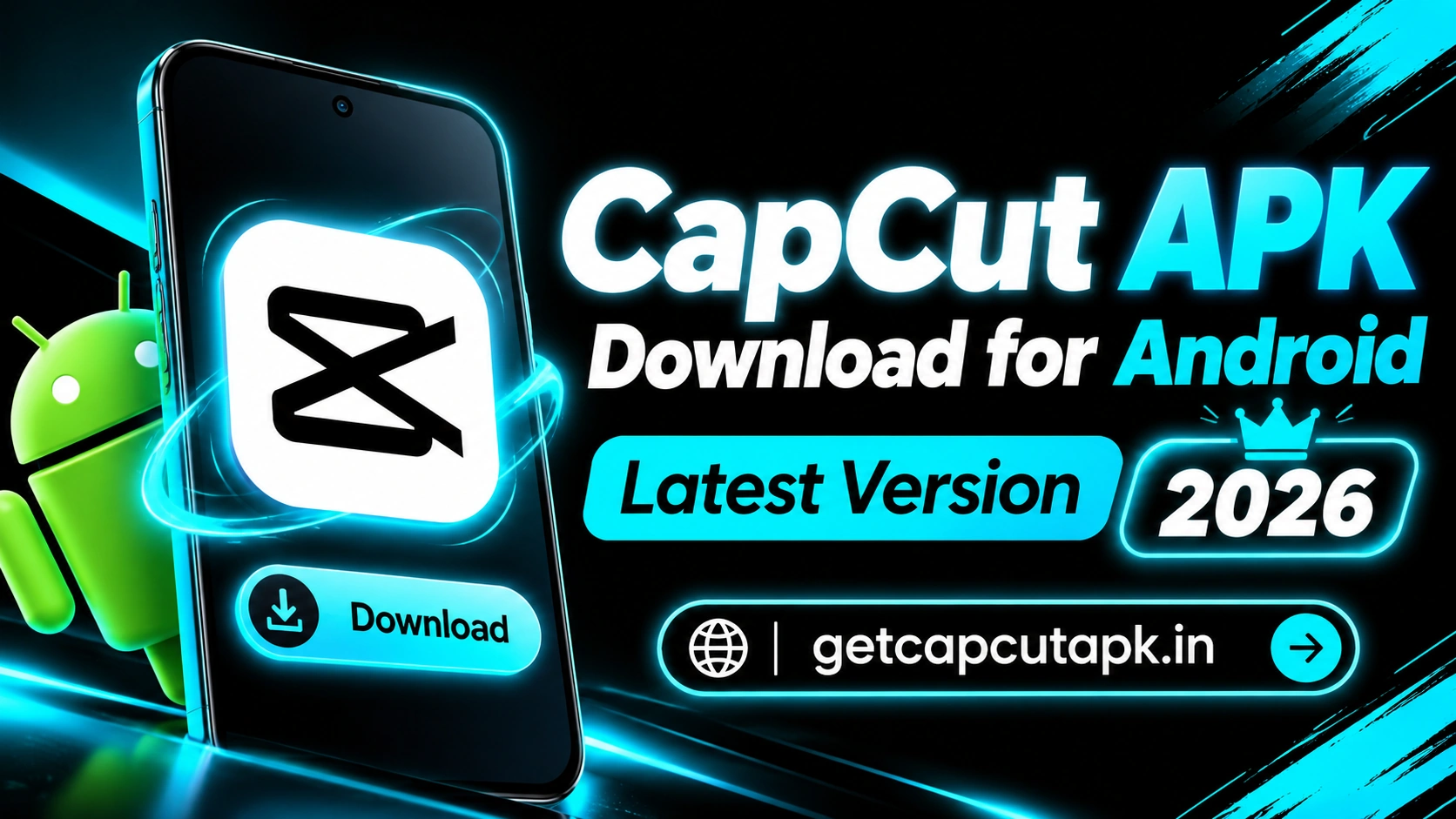 CapCut APK Download for Android Latest Version 2026, showing a modern Android phone, CapCut app branding, a prominent download button, a 2026 badge, and getcapcutapk.in in a black and cyan tech style.