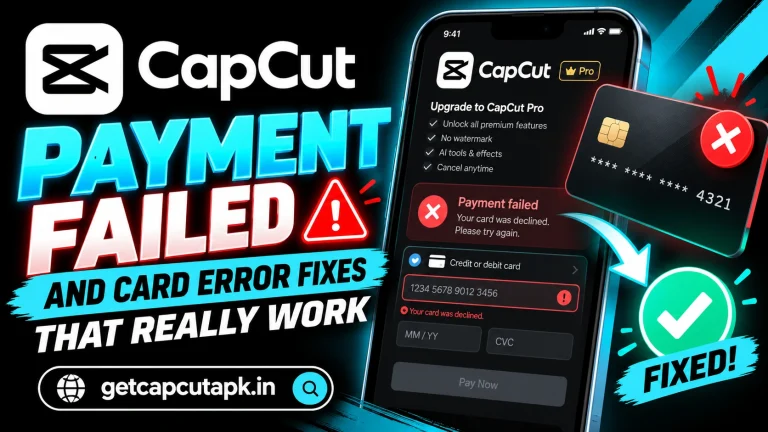 CapCut Payment Failed and Card Error Fixes That Really Work, showing card/payment error visuals, checkout fixes, black background, cyan highlights, and getcapcutapk.in branding.