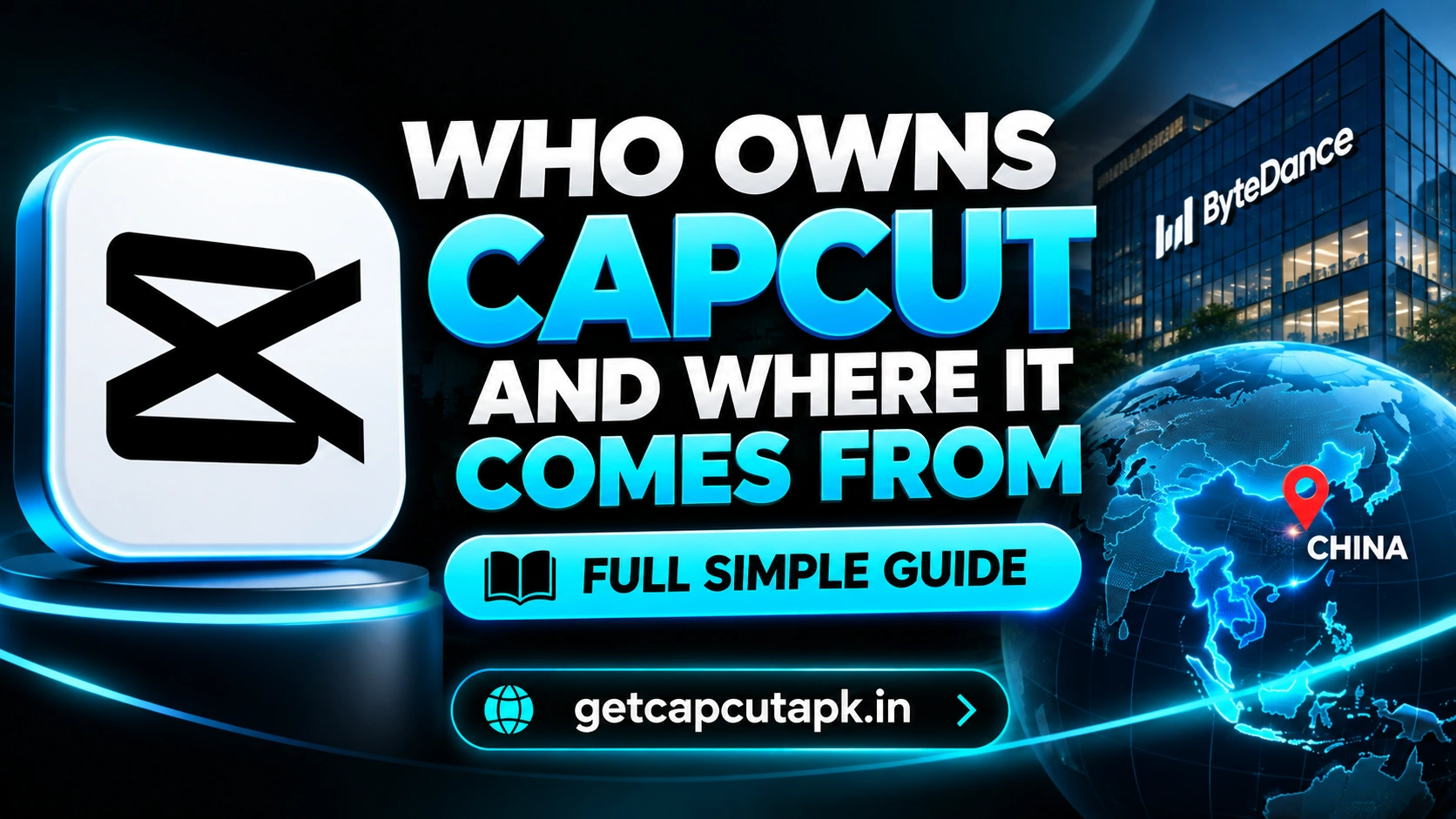 Who Owns CapCut and Where It Comes From Full Simple Guide, showing CapCut ownership, origin in China, ByteDance-themed visuals, and getcapcutapk.in branding.